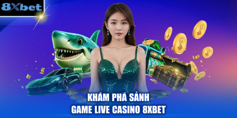 Khám phá sảnh game Live Casino 8XBET