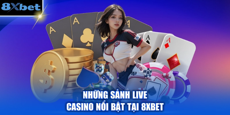 Những sảnh Live Casino nổi bật tại 8XBET 