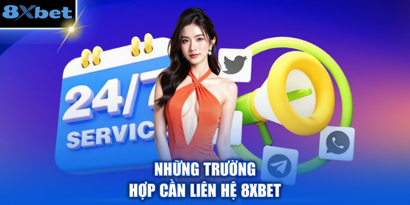 Những trường hợp cần liên hệ 8XBET