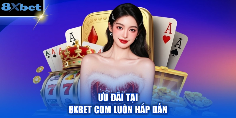 Ưu đãi tại 8XBET COM luôn hấp dẫn